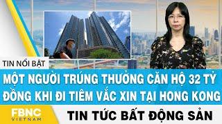 Real Estate News Win an apartment of 32 billion VND when going to vaccinate in Hong Kong, FBNC