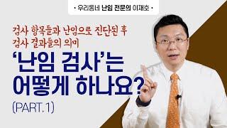 Part 1  난임검사는 어떻게 하나요? 난임 진단 후 검사의 항목들과 검사들의 의미