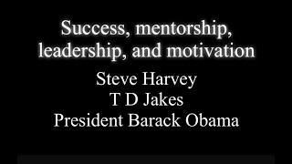 Success, mentorship, leadership, and motivation - Steve Harvey, TD Jakes, President Barack Obama