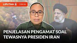Penjelasan Pengamat Soal Tewasnya Presiden Iran | Liputan 6
