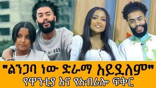 ዋንቲያና አብሪሎ "ልንጋባ ነው ድራማ አይደለም" | Abrilo and Wantiya | Ethiopian news