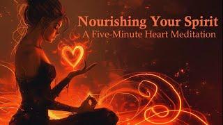 Nourishing Your Spirit ~  A Five Minute Heart Meditation