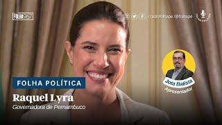 FOLHA POLÍTICA | RAQUEL LYRA – GOVERNADORA DE PERNAMBUCO