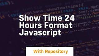 Show time 24 hours format javascript