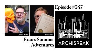 Archispeak 347 - Evan’s Summer Adventures