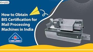 How to Get BIS Certification for Mail Processing Machine in India? | BIS CRS Certification | Corpbiz