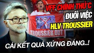 VFF CHÍNH THỨC ĐUỔI VIỆC HLV TROUSSIER: CÁI KẾT XỨNG ĐÁNG VỚI KẺ PHÁ HOẠI BÓNG ĐÁ VIỆT NAM