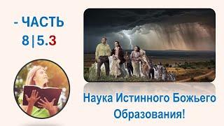 8|5.3 а. НАУКА ИСТИННОГО БОЖЬЕГО ОБРАЗОВАНИЯ!