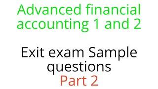 Advanced financial accounting 1 and 2 Exit exam Sample questions | Part 2 /  Accounting