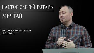 Пастор Сергей Ротарь: "Мечтай"