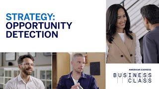 Business Class: The Series - Strategy: Opportunity Detection | American Express