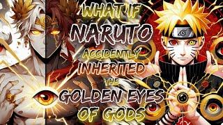 What If Naruto Accidently Inherited The Golden Eyes Of Gods
