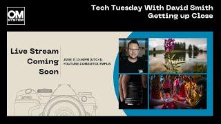 Tech Tuesday with David Smith - Getting Up Close