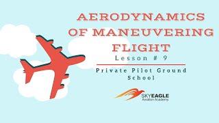 Lesson 9 | Aerodynamics of Maneuvering Flight | Private Pilot Ground School