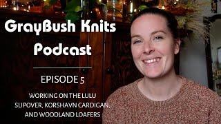 Knitting Podcast: Lulu Slipover, Korshavn Cardigan, Woodland Loafers, and Garden Plans