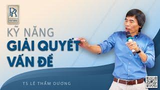 GIẢI QUYẾT VẤN ĐỀ| TS LÊ THẨM DƯƠNG MỚI NHẤT NĂM 2022