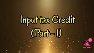 Input tax Credit (ITC) - Part 1