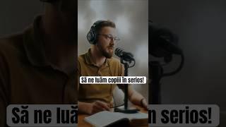 Să ne luăm copiii în serios!