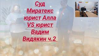 Суд Миратекс юрист Алла VS юрист Вадим Видякин ч.2