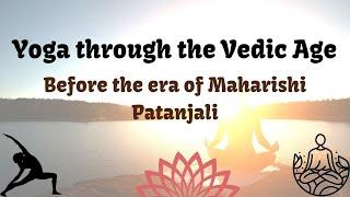 Yoga through the Vedic Age , Before the era of Maharishi Patanjali