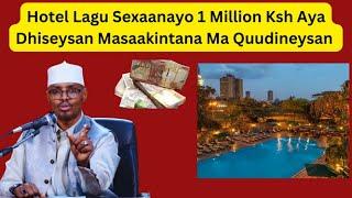 Hotel Lagu Sexaanayo 1 Million Ksh Aya Dhiseysan Masaakintana Ma Quudineysan Sh Xassaan