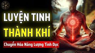 TINH LUYỆN TINH TÚY THÀNH KHÍ: MỐI QUAN HỆ GIỮA TINH - KHÍ - THẦN | THUẬT CỔ NHÂN