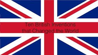 Ten British Inventions That Changed The World