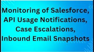 Monitoring of Salesforce, API Usage Notifications, Case Escalations, Inbound Email Snapshots
