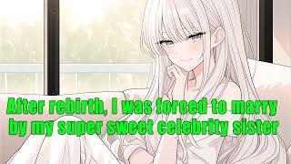 After rebirth, I was forced to marry by my super sweet celebrity sister