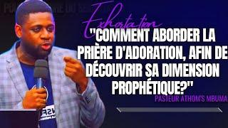 COMMENT ABORDER LA PRIÈRE D'ADORATION, AFIN DE DÉCOUVRIR SA DI... |PST. ATHOM'S MBUMA |EXHORTATION