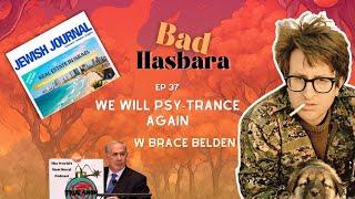 Bad Hasbara 37: We Will Psy-Trance Again, with Brace Belden