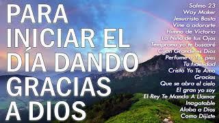 MÚSICA CRISTIANA PARA INICIAR EL DÍA DANDO GRACIAS A DIOS  - HERMOSAS ALABANZAS PARA BENDECIR EL DIA