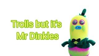 Trolls but it's Mr Dinkles