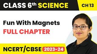 Fun With Magnets Full Chapter Class 6 Science | NCERT Science Class 6 Chapter 13