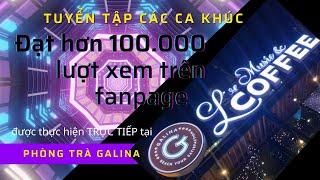 NHỮNG CA KHÚC HAY đạt hơn 100k lượt xem trên fanpage Phòng Trà GALINA.