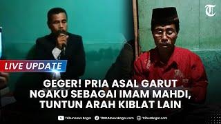 LIVE UPDATE: Heboh Sosok Abdul Rosid, Pria Asal Garut Ngaku Imam Mahdi, Sudah Punya Pengikut