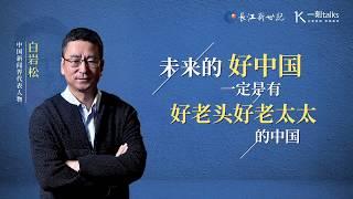 一刻talks |白岩松：未来的好中国一定是有好老头好老太太的中国