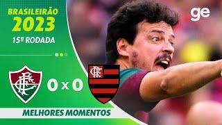 FLUMINENSE 0 X 0 FLAMENGO | MELHORES MOMENTOS | 15ª RODADA BRASILEIRÃO 2023 | ge.globo