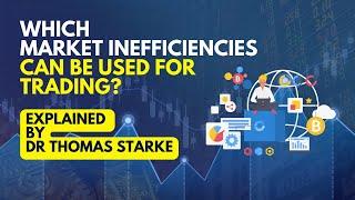 Which market inefficiencies can be used for trading? | Dr Thomas Starke