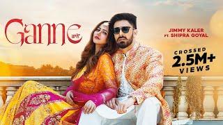 Ganne (Full Video) | Jimmy Kaler | Shipra Goyal | Rumman Ahmed | Latest Punjabi Songs 2023