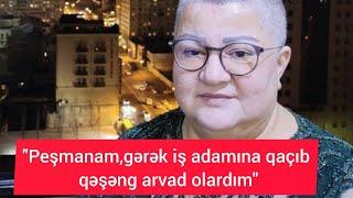 "Peşmanam, gərək iş adamına qaçıb qəşəng arvad olardım"