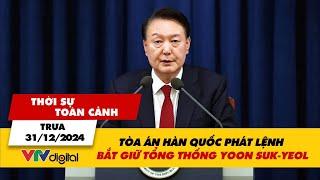 Thời sự toàn cảnh trưa 31/12: Tòa án Hàn Quốc phát lệnh bắt giữ Tổng thống Yoon Suk-yeol | VTV24