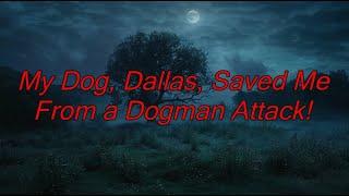 My Dog, Dallas, Saved Me From a Dogman Attack! - Dogman Encounters Episode 528