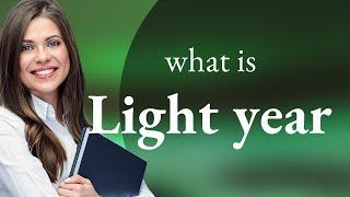 Light year • what is LIGHT YEAR definition