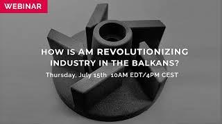 WEBINAR: How is AM Revolutionizing Industry in the Balkans?