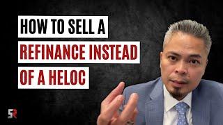 How to Sell a Refinance Instead of A HELOC | Loan Officer Training