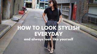 HOW TO LOOK STYLISH EVERYDAY (and always look like yourself)