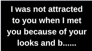 I was not attracted to you when I met.... love quotes  love messages love letter heartfelt messages