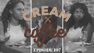 CREAM X COFFEE - "BLACK LOVE MATTERS" (EP. 107) #CreamxCoffee | NEW BLACK WEBSERIES