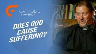 Does God Cause Suffering? // Catholic in America